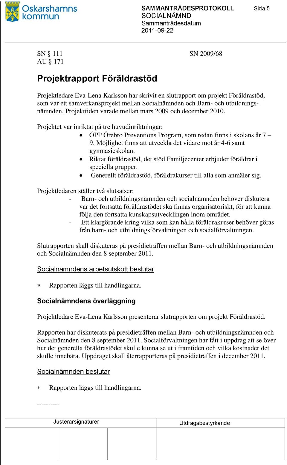 Projektet var inriktat på tre huvudinriktningar: ÖPP Örebro Preventions Program, som redan finns i skolans år 7 9. Möjlighet finns att utveckla det vidare mot år 4-6 samt gymnasieskolan.