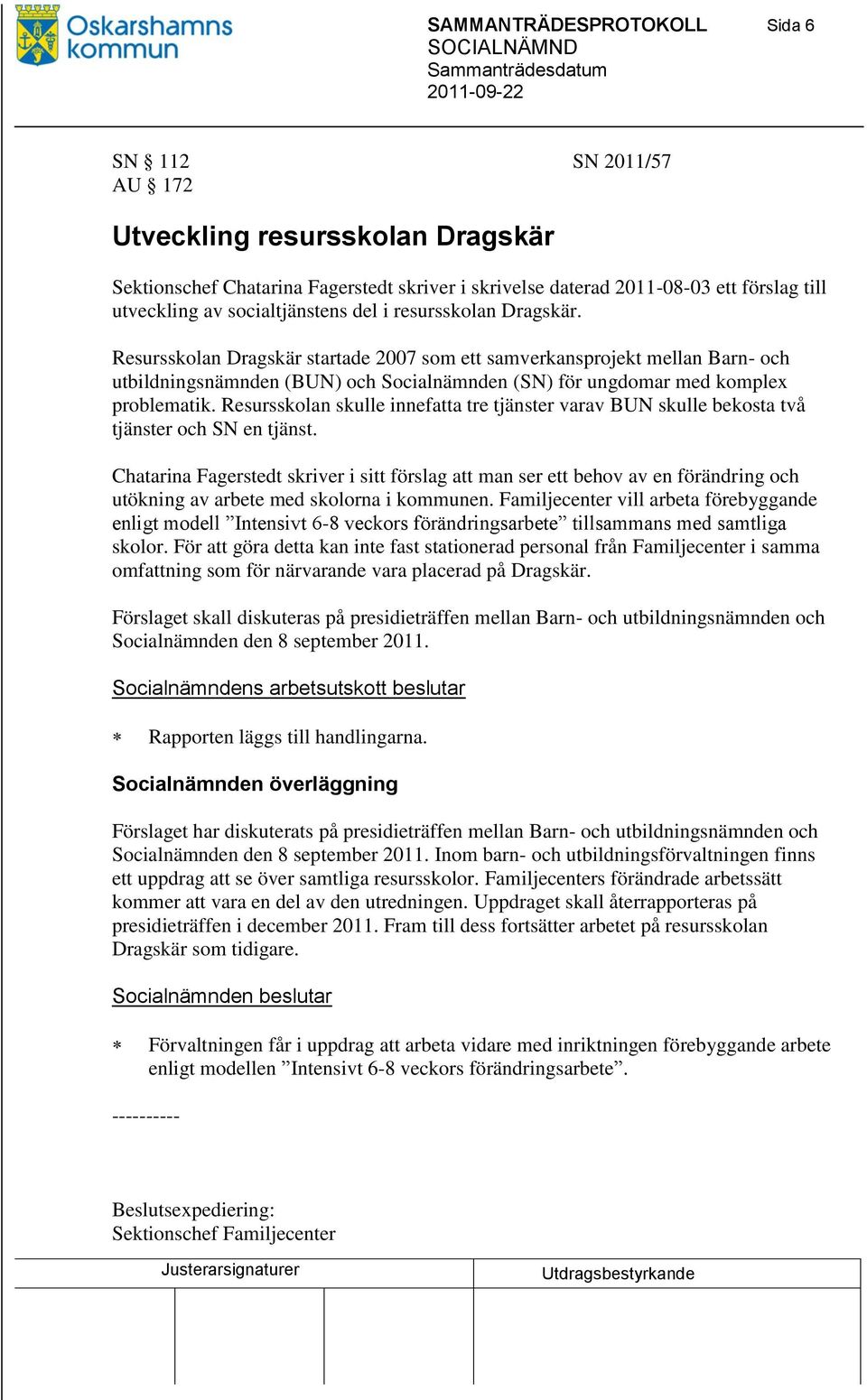 Resursskolan Dragskär startade 2007 som ett samverkansprojekt mellan Barn- och utbildningsnämnden (BUN) och Socialnämnden (SN) för ungdomar med komplex problematik.