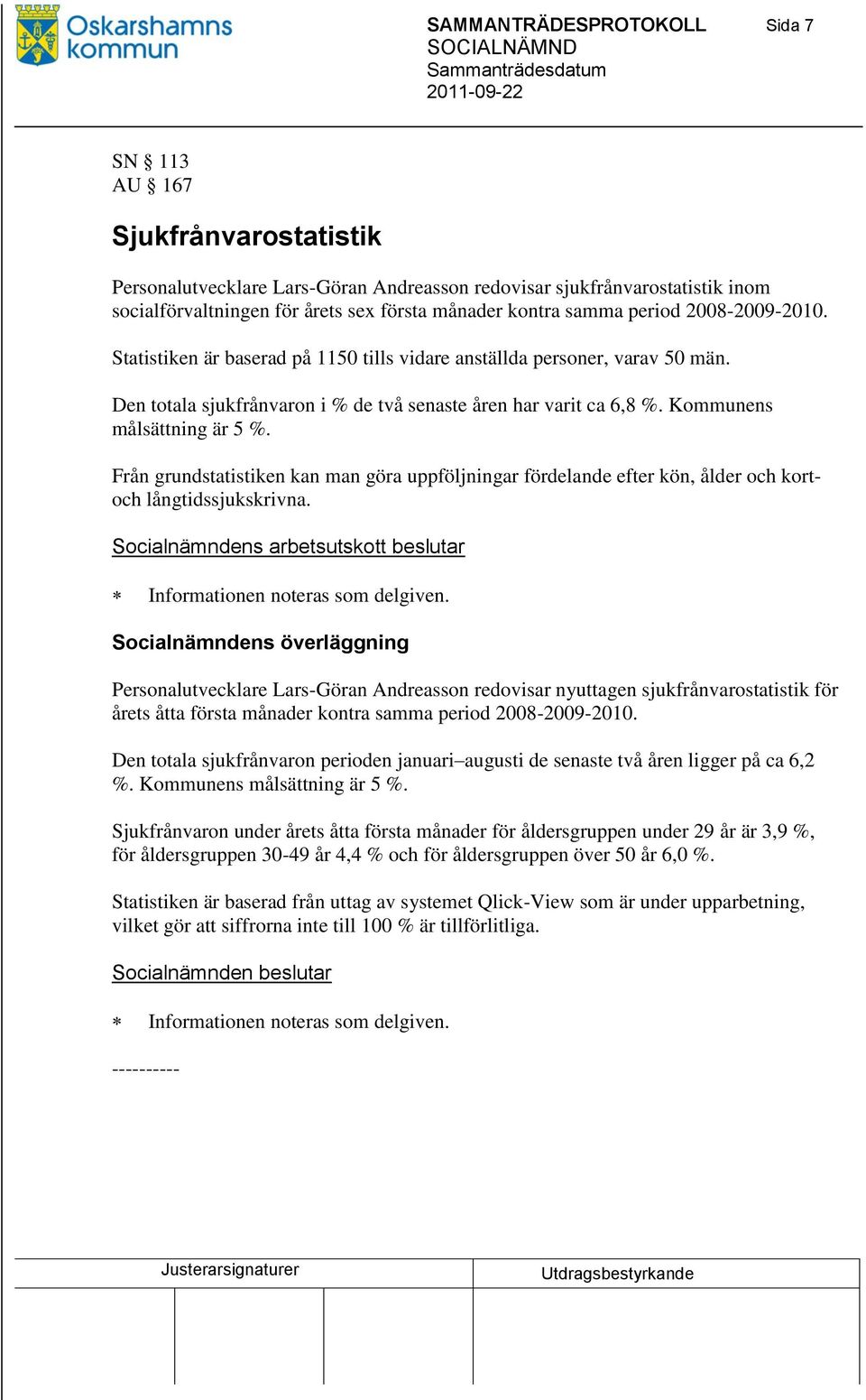Kommunens målsättning är 5 %. Från grundstatistiken kan man göra uppföljningar fördelande efter kön, ålder och kortoch långtidssjukskrivna.