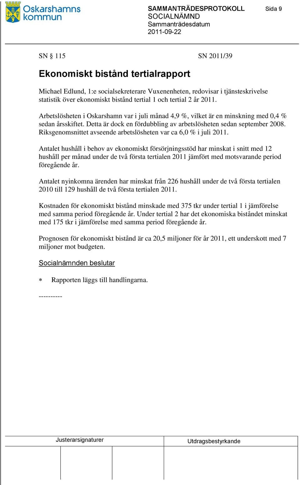 Detta är dock en fördubbling av arbetslösheten sedan september 2008. Riksgenomsnittet avseende arbetslösheten var ca 6,0 % i juli 2011.
