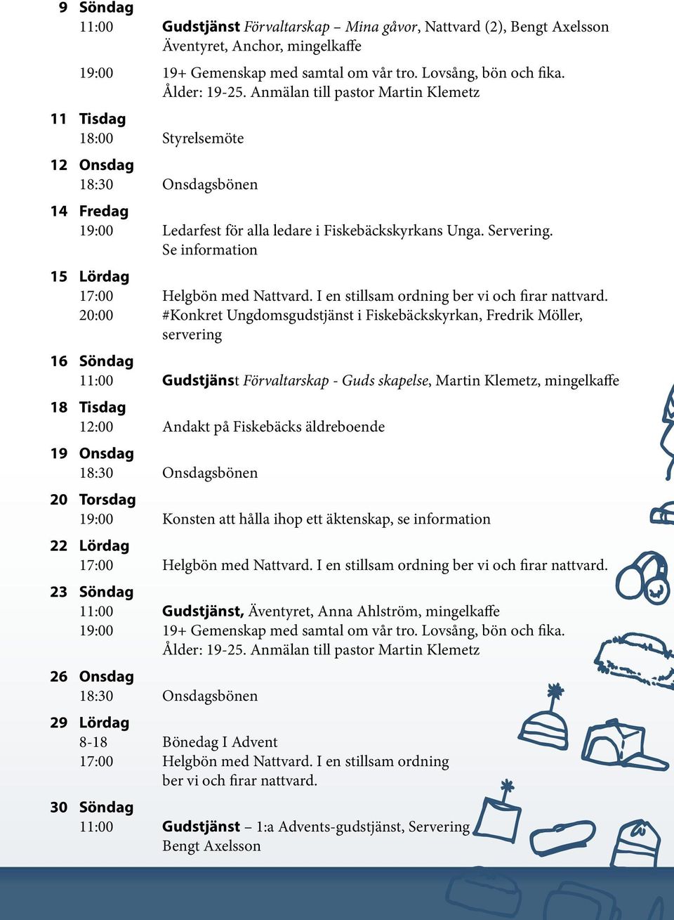 Se information 15 Lördag 17:00 Helgbön med Nattvard. I en stillsam ordning ber vi och firar nattvard.