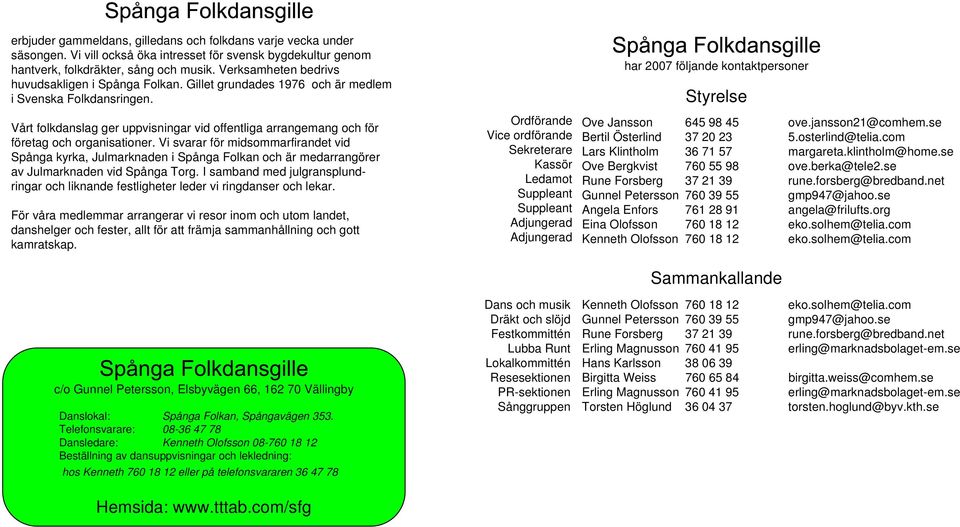 Vårt folkdanslag ger uppvisningar vid offentliga arrangemang och för företag och organisationer.