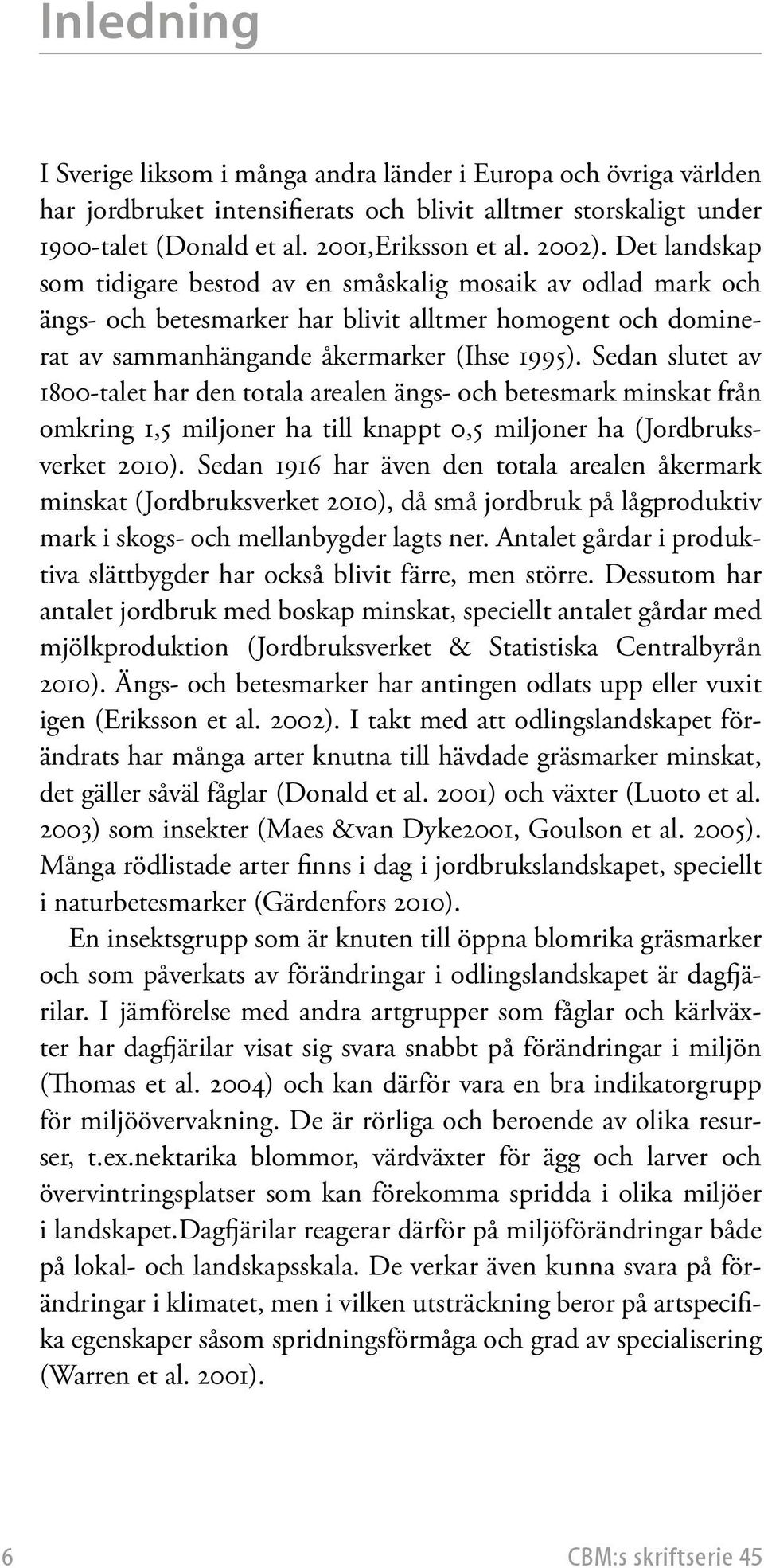 Sedan slutet av 1800-talet har den totala arealen ängs- och betesmark minskat från omkring 1,5 miljoner ha till knappt 0,5 miljoner ha (Jordbruksverket 2010).