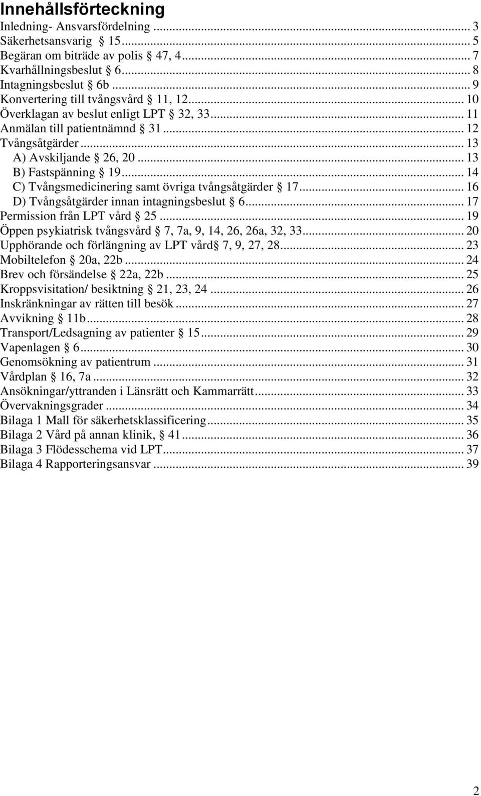 .. 14 C) Tvångsmedicinering samt övriga tvångsåtgärder 17... 16 D) Tvångsåtgärder innan intagningsbeslut 6... 17 Permission från LPT vård 25.