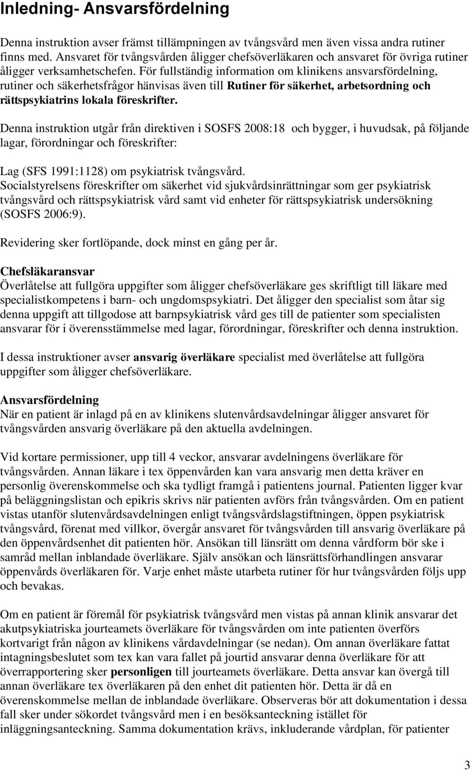 För fullständig information om klinikens ansvarsfördelning, rutiner och säkerhetsfrågor hänvisas även till Rutiner för säkerhet, arbetsordning och rättspsykiatrins lokala föreskrifter.