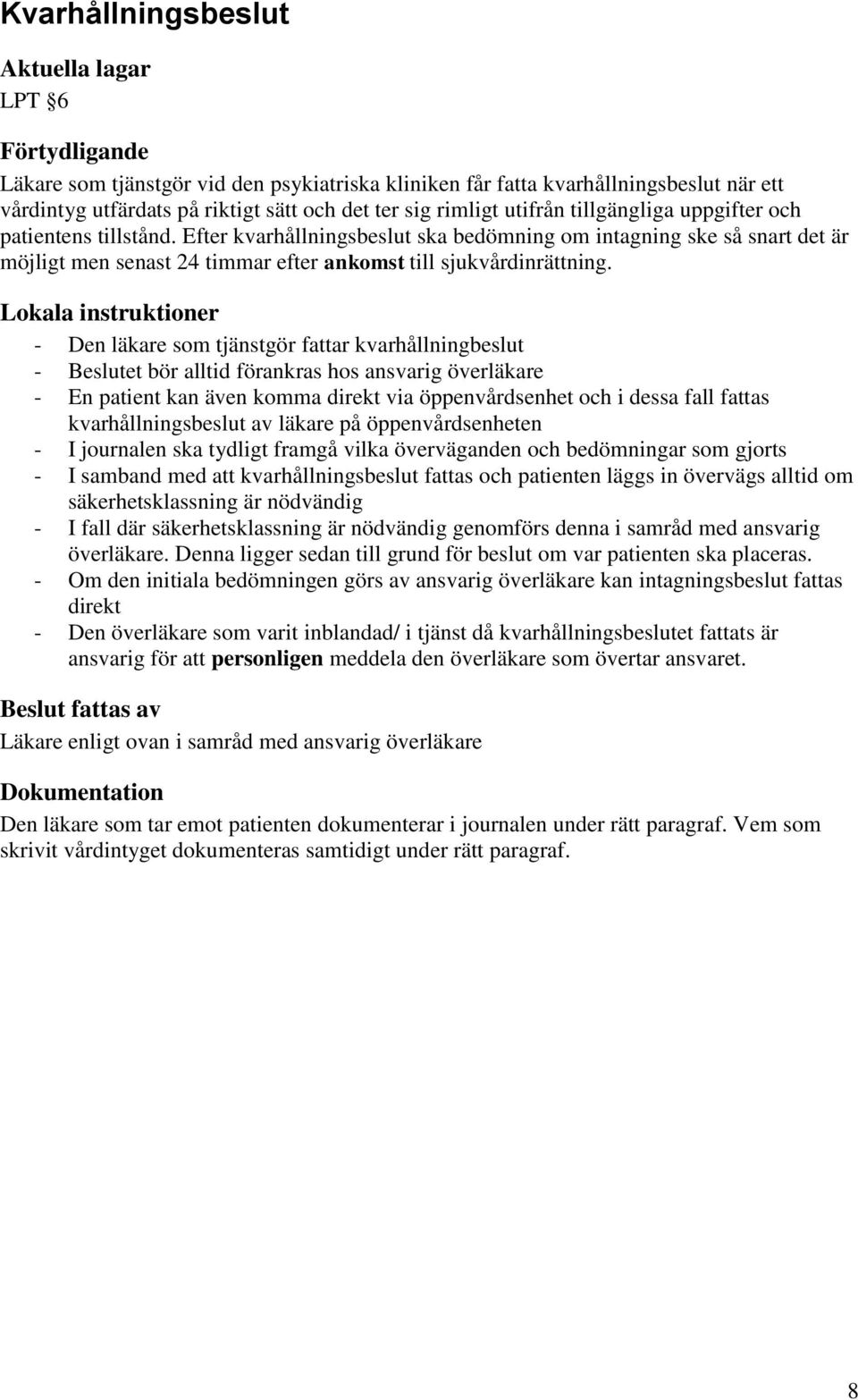 Lokala instruktioner - Den läkare som tjänstgör fattar kvarhållningbeslut - Beslutet bör alltid förankras hos ansvarig överläkare - En patient kan även komma direkt via öppenvårdsenhet och i dessa