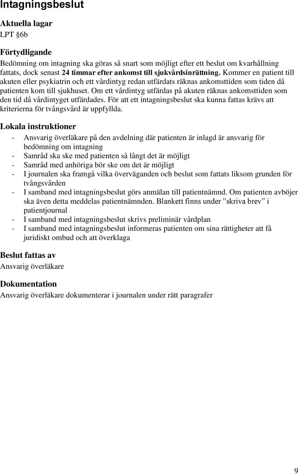 Om ett vårdintyg utfärdas på akuten räknas ankomsttiden som den tid då vårdintyget utfärdades. För att ett intagningsbeslut ska kunna fattas krävs att kriterierna för tvångsvård är uppfyllda.