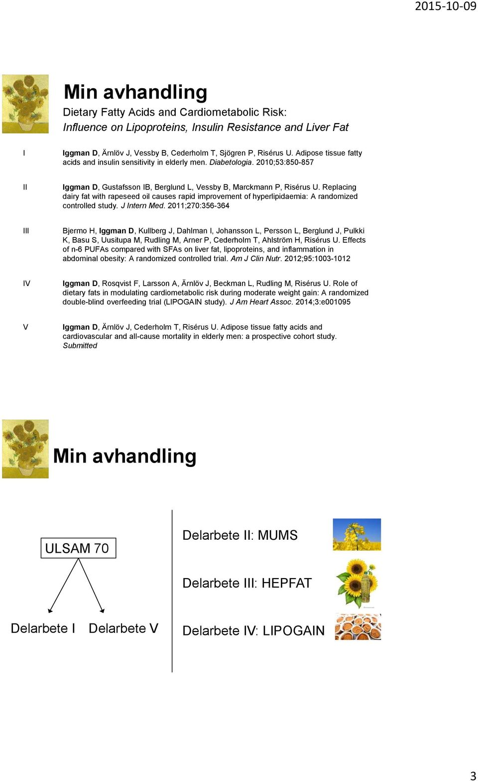 Replacing dairy fat with rapeseed oil causes rapid improvement of hyperlipidaemia: A randomized controlled study. J Intern Med.