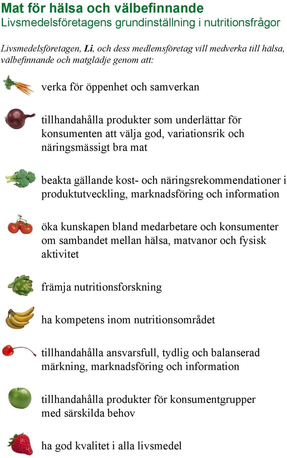 näringsrekommendationer i produktutveckling, marknadsföring och information öka kunskapen bland medarbetare och konsumenter om sambandet mellan hälsa, matvanor och fysisk aktivitet främja