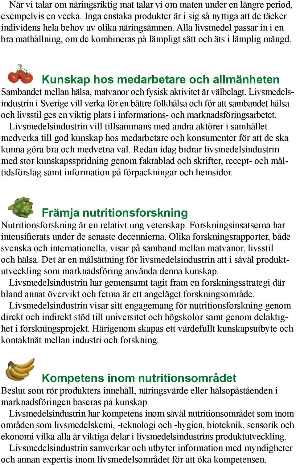 Kunskap hos medarbetare och allmänheten Sambandet mellan hälsa, matvanor och fysisk aktivitet är välbelagt.