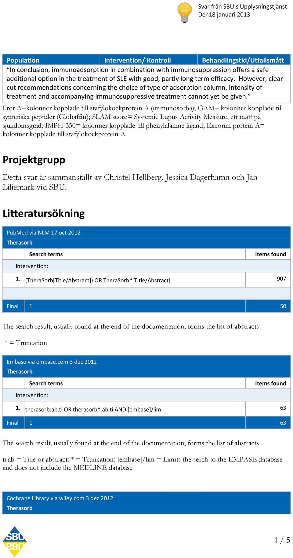 However, clearcut recommendations concerning the choice of type of adsorption column, intensity of treatment and accompanying immunosuppressive treatment cannot yet be given.