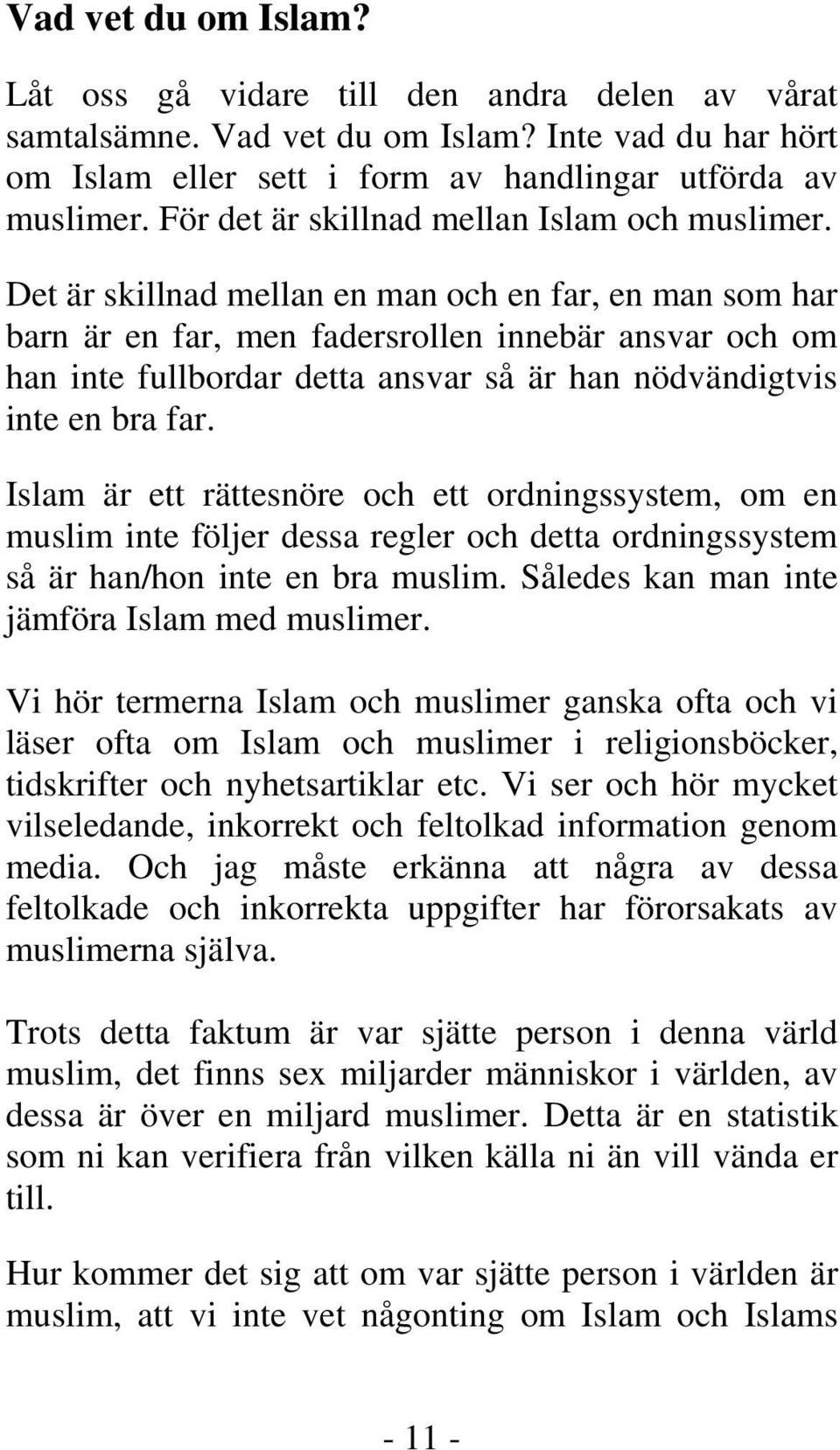 Det är skillnad mellan en man och en far, en man som har barn är en far, men fadersrollen innebär ansvar och om han inte fullbordar detta ansvar så är han nödvändigtvis inte en bra far.