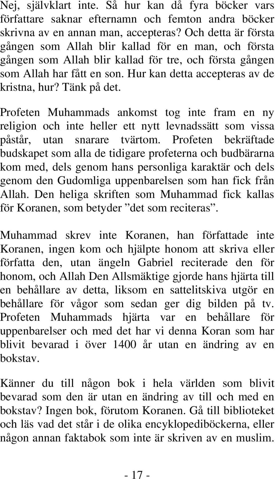 Tänk på det. Profeten Muhammads ankomst tog inte fram en ny religion och inte heller ett nytt levnadssätt som vissa påstår, utan snarare tvärtom.
