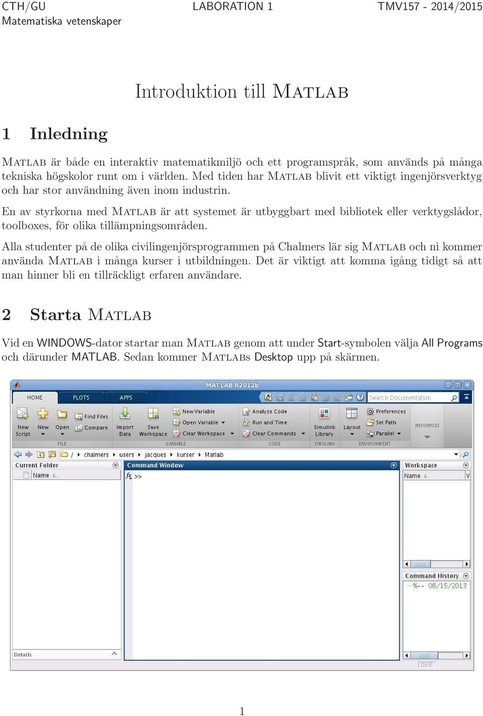 En av styrkorna med Matlab är att systemet är utbyggbart med bibliotek eller verktygslådor, toolboxes, för olika tillämpningsområden.