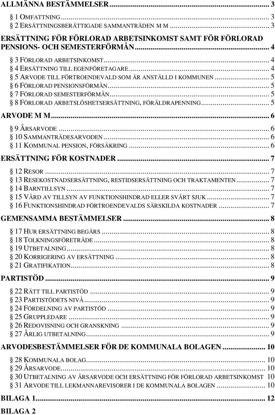 .. 5 8 FÖRLORAD ARBETSLÖSHETSERSÄTTNING, FÖRÄLDRAPENNING... 5 ARVODE M M... 6 9 ÅRSARVODE... 6 10 SAMMANTRÄDESARVODEN... 6 11 KOMMUNAL PENSION, FÖRSÄKRING... 6 ERSÄTTNING FÖR KOSTNADER... 7 12 RESOR.