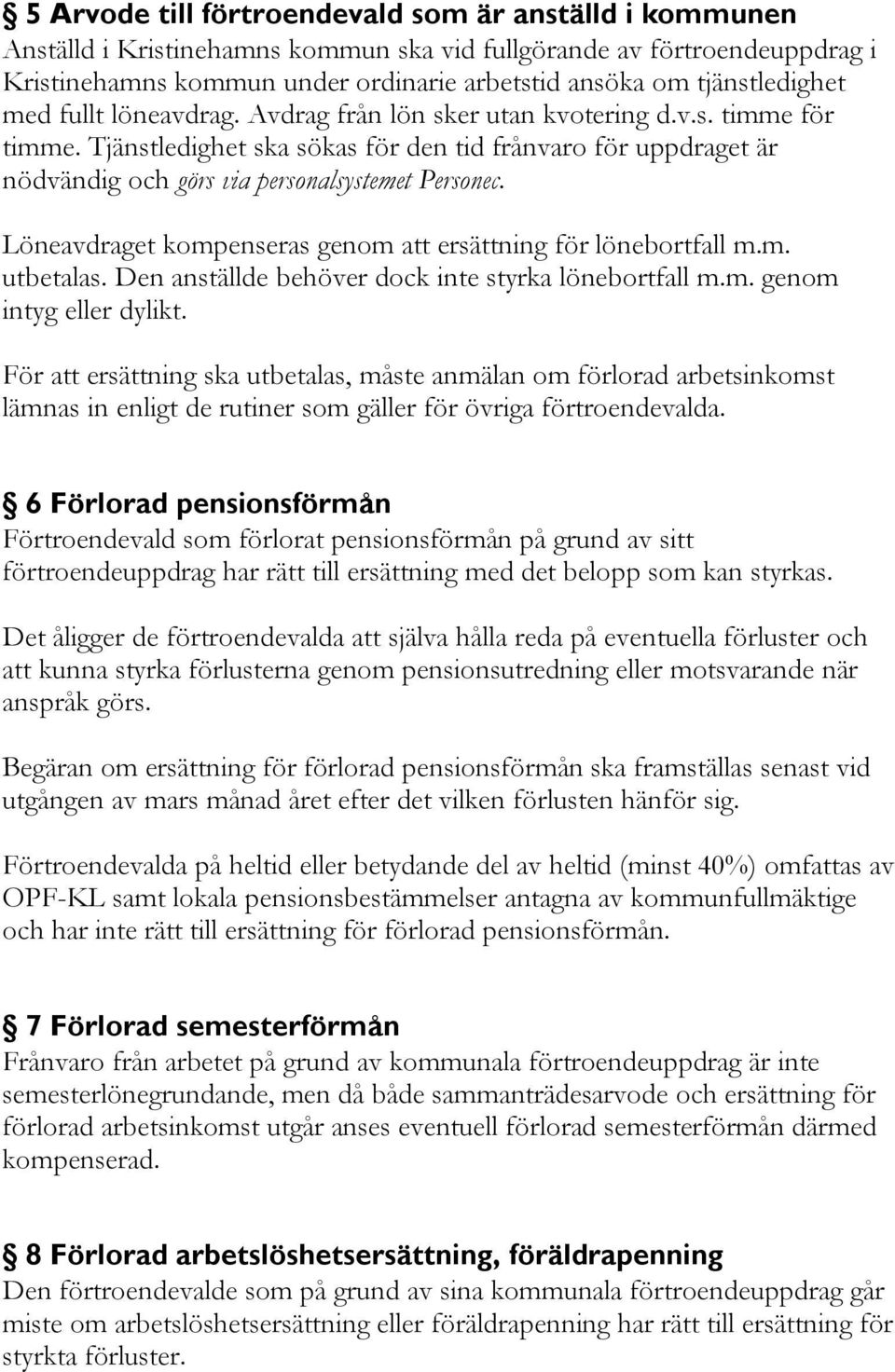 Tjänstledighet ska sökas för den tid frånvaro för uppdraget är nödvändig och görs via personalsystemet Personec. Löneavdraget kompenseras genom att ersättning för lönebortfall m.m. utbetalas.