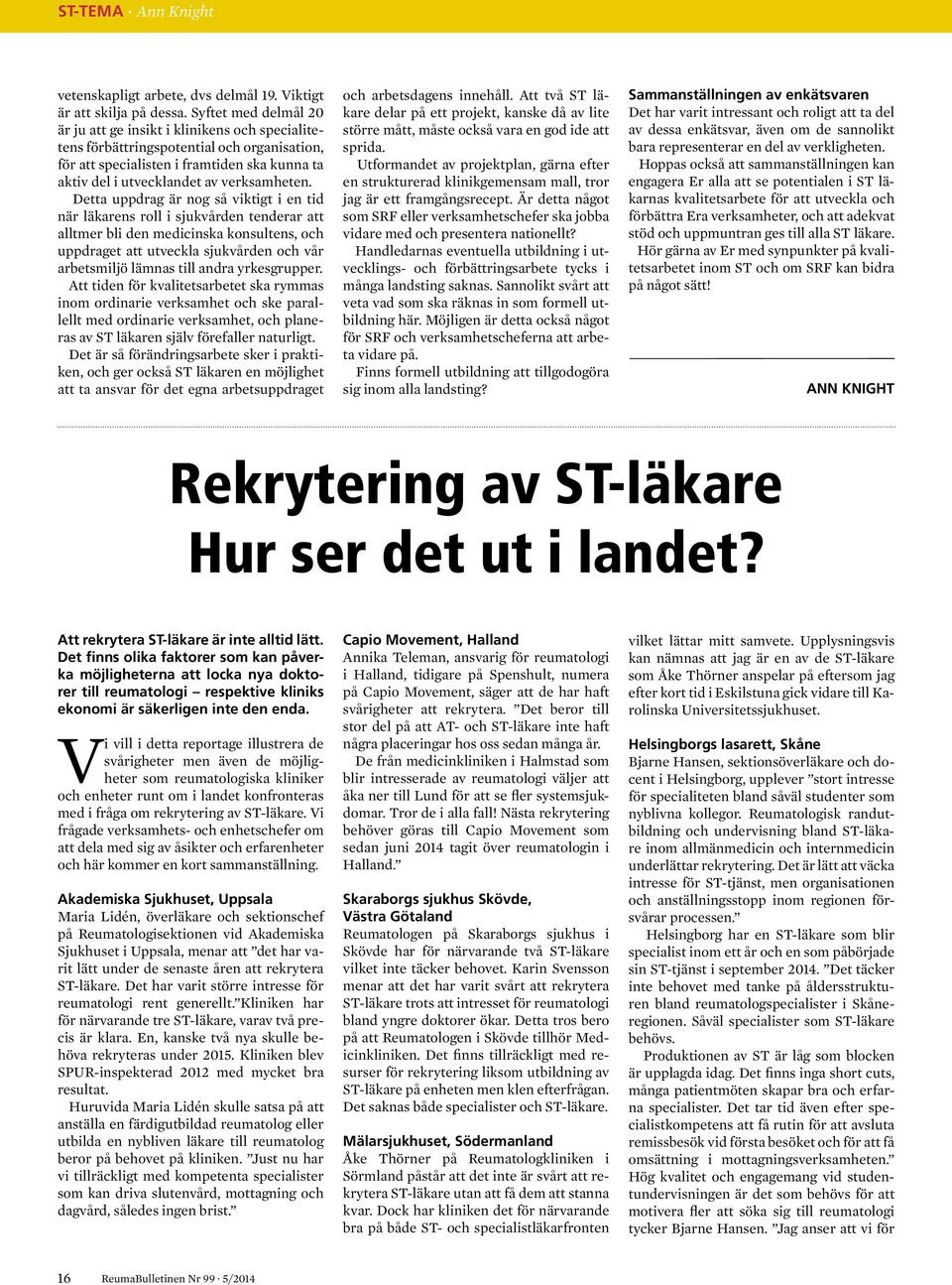 Detta uppdrag är nog så viktigt i en tid när läkarens roll i sjukvården tenderar att alltmer bli den medicinska konsultens, och uppdraget att utveckla sjukvården och vår arbetsmiljö lämnas till andra