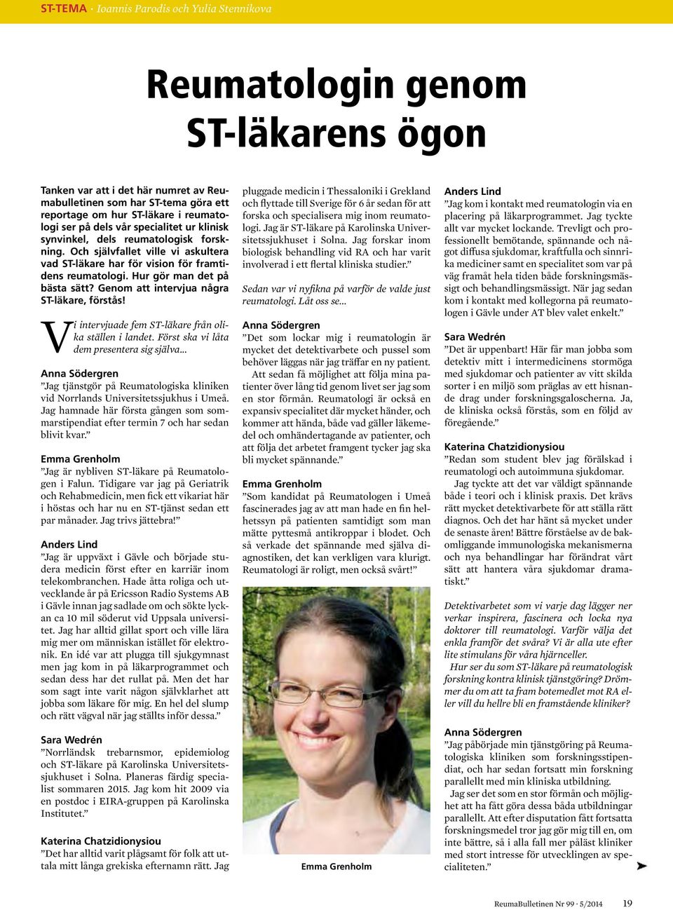 Hur gör man det på bästa sätt? Genom att intervjua några ST-läkare, förstås! Vi intervjuade fem ST-läkare från olika ställen i landet. Först ska vi låta dem presentera sig själva.