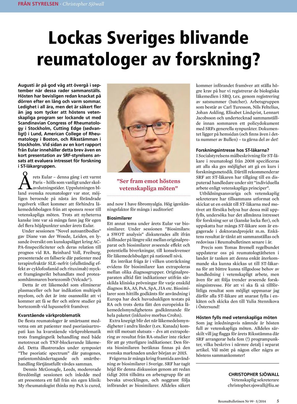 Ledighet i all ära, men det är säkert fler än jag som tycker att höstens vetenskapliga program ser lockande ut med Scandinavian Congress of Rheumatology i Stockholm, Cutting Edge (sedvanligt) i Lund,