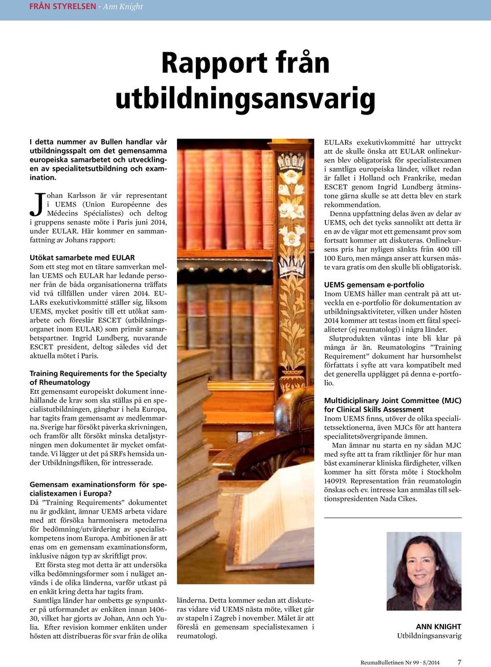 Här kommer en sammanfattning av Johans rapport: Utökat samarbete med EULAR Som ett steg mot en tätare samverkan mellan UEMS och EULAR har ledande personer från de båda organisationerna träffats vid
