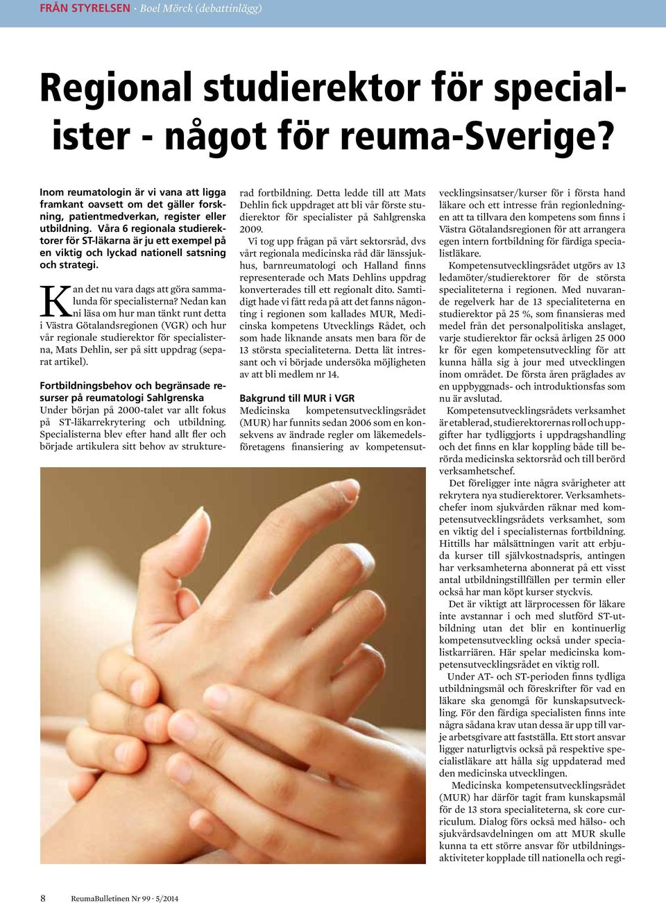 Våra 6 regionala studierektorer för ST-läkarna är ju ett exempel på en viktig och lyckad nationell satsning och strategi. Kan det nu vara dags att göra sammalunda för specialisterna?