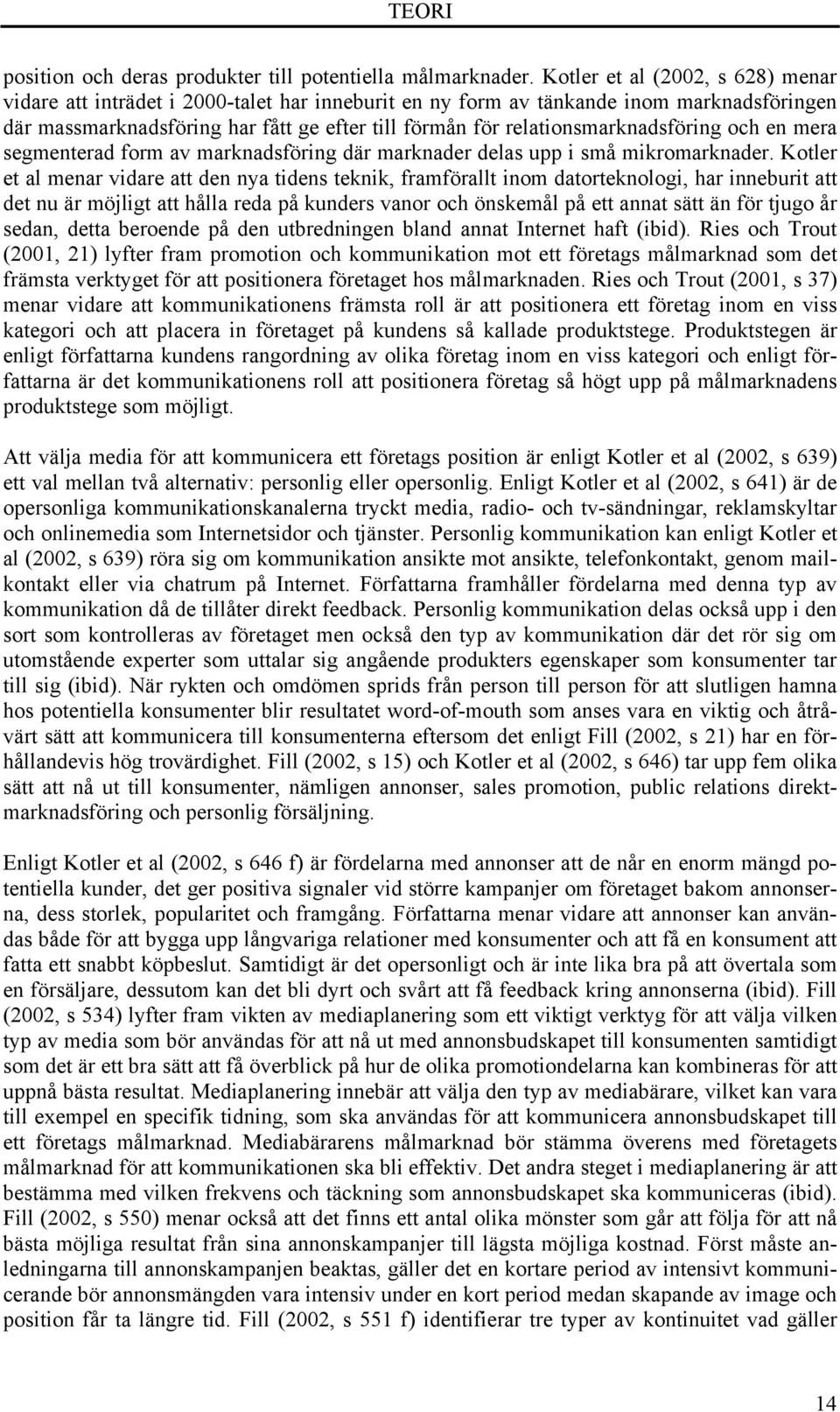 relationsmarknadsföring och en mera segmenterad form av marknadsföring där marknader delas upp i små mikromarknader.
