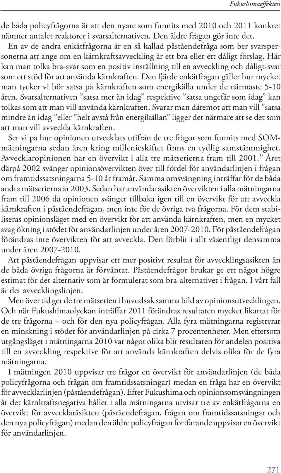 Här kan man tolka bra-svar som en positiv inställning till en avveckling och dåligt-svar som ett stöd för att använda kärnkraften.