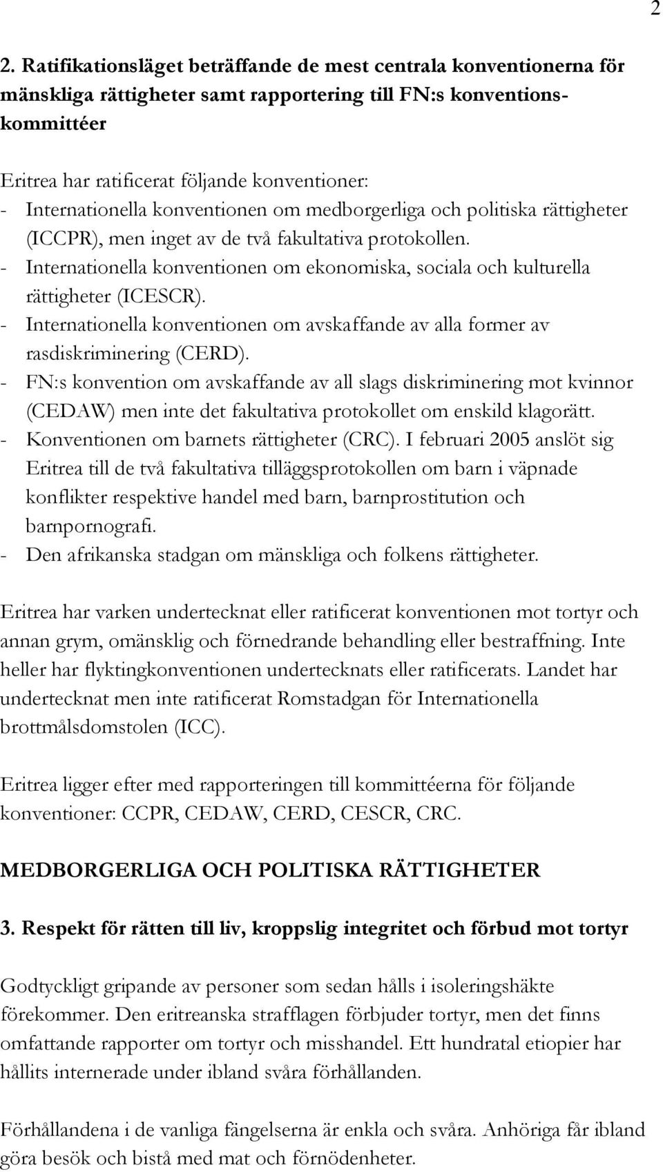 - Internationella konventionen om ekonomiska, sociala och kulturella rättigheter (ICESCR). - Internationella konventionen om avskaffande av alla former av rasdiskriminering (CERD).