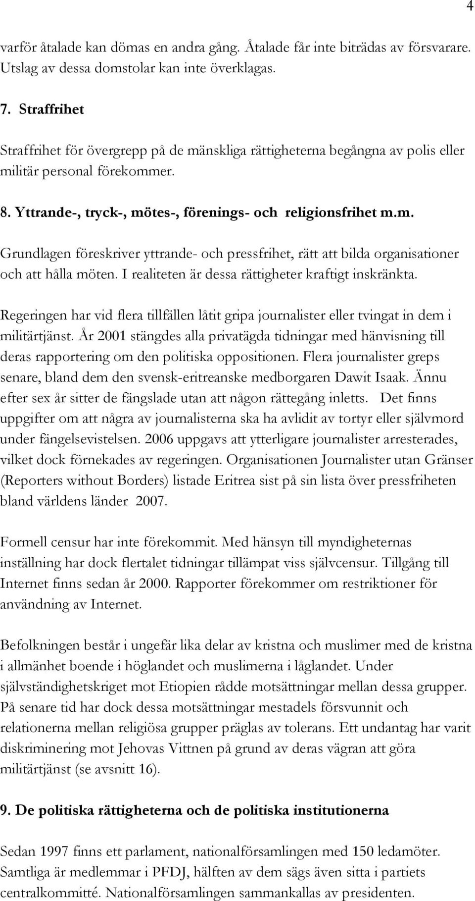I realiteten är dessa rättigheter kraftigt inskränkta. Regeringen har vid flera tillfällen låtit gripa journalister eller tvingat in dem i militärtjänst.