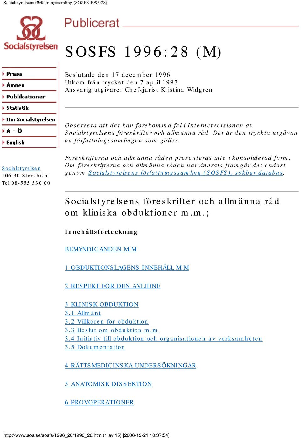 Socialstyrelsen 106 30 Stockholm Tel 08-555 530 00 Föreskrifterna och allmänna råden presenteras inte i konsoliderad form.
