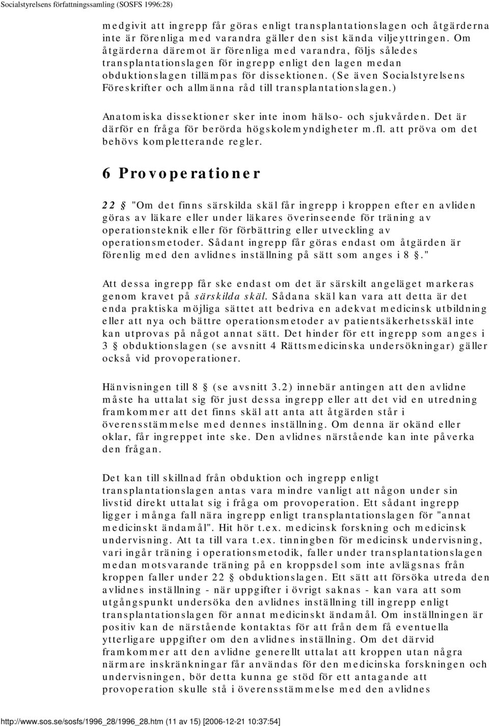 (Se även Socialstyrelsens Föreskrifter och allmänna råd till transplantationslagen.) Anatomiska dissektioner sker inte inom hälso- och sjukvården.