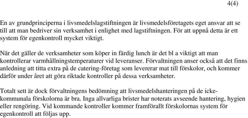 Förvaltningen anser också att det finns anledning att titta extra på de catering-företag som levererar mat till förskolor, och kommer därför under året att göra riktade er på dessa verksamheter.