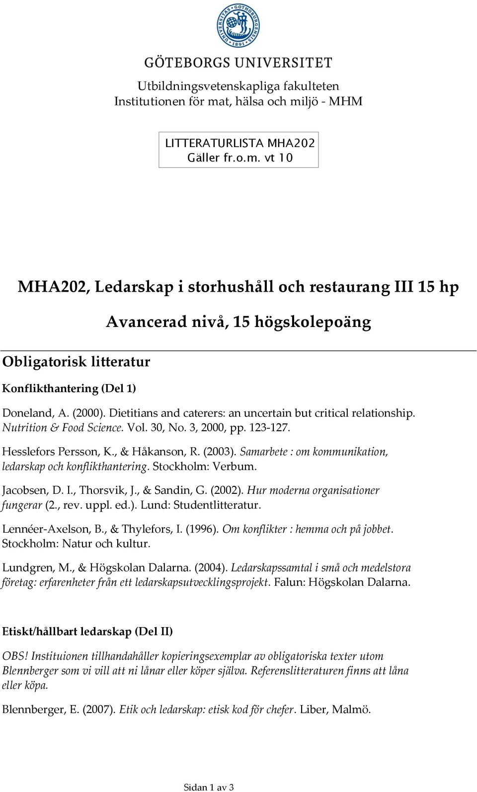 (2000). Dietitians and caterers: an uncertain but critical relationship. Nutrition & Food Science. Vol. 30, No. 3, 2000, pp. 123-127. Hesslefors Persson, K., & Håkanson, R. (2003).