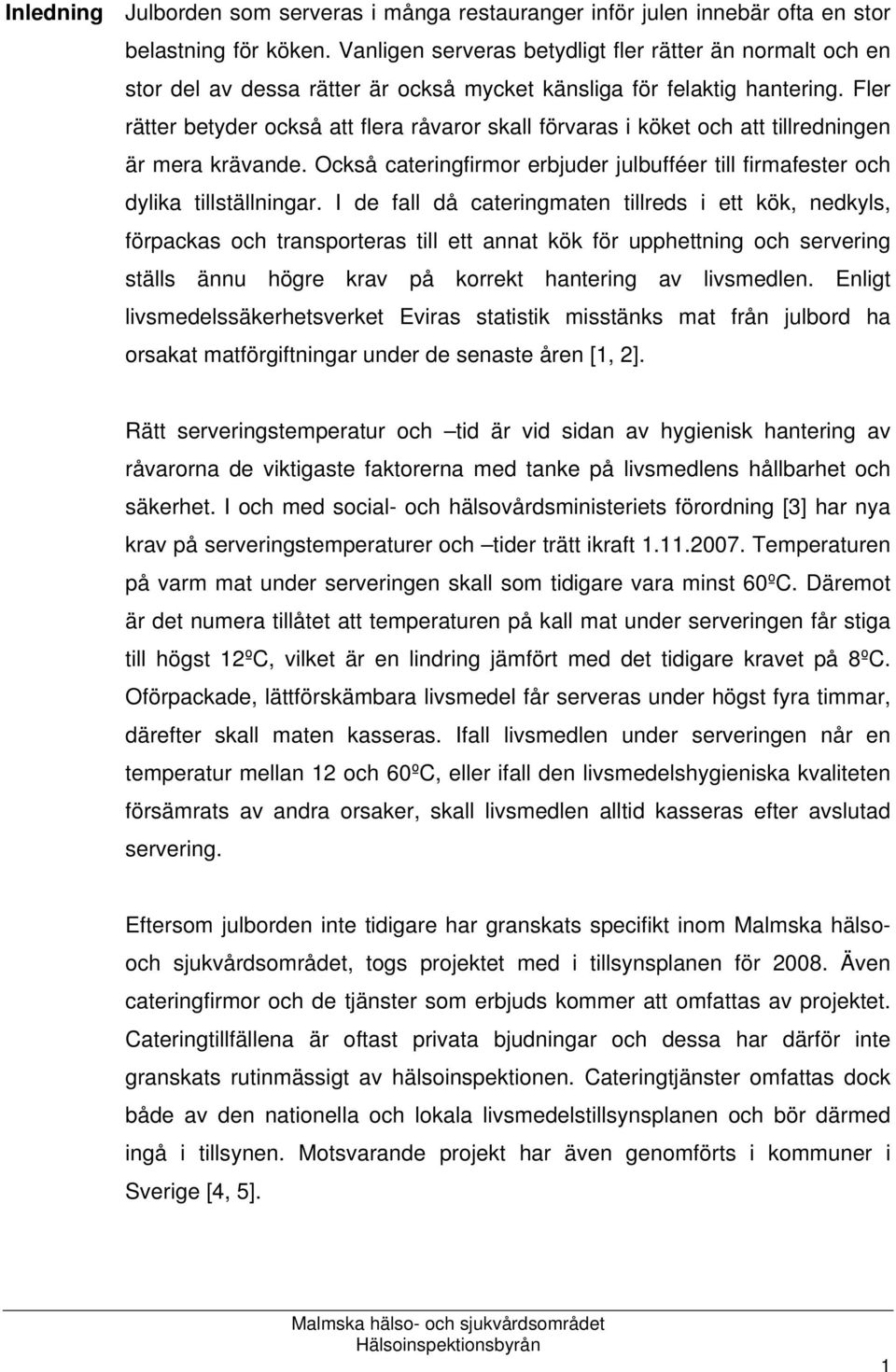 Fler rätter betyder också att flera råvaror skall förvaras i köket och att tillredningen är mera krävande. Också cateringfirmor erbjuder julbufféer till firmafester och dylika tillställningar.