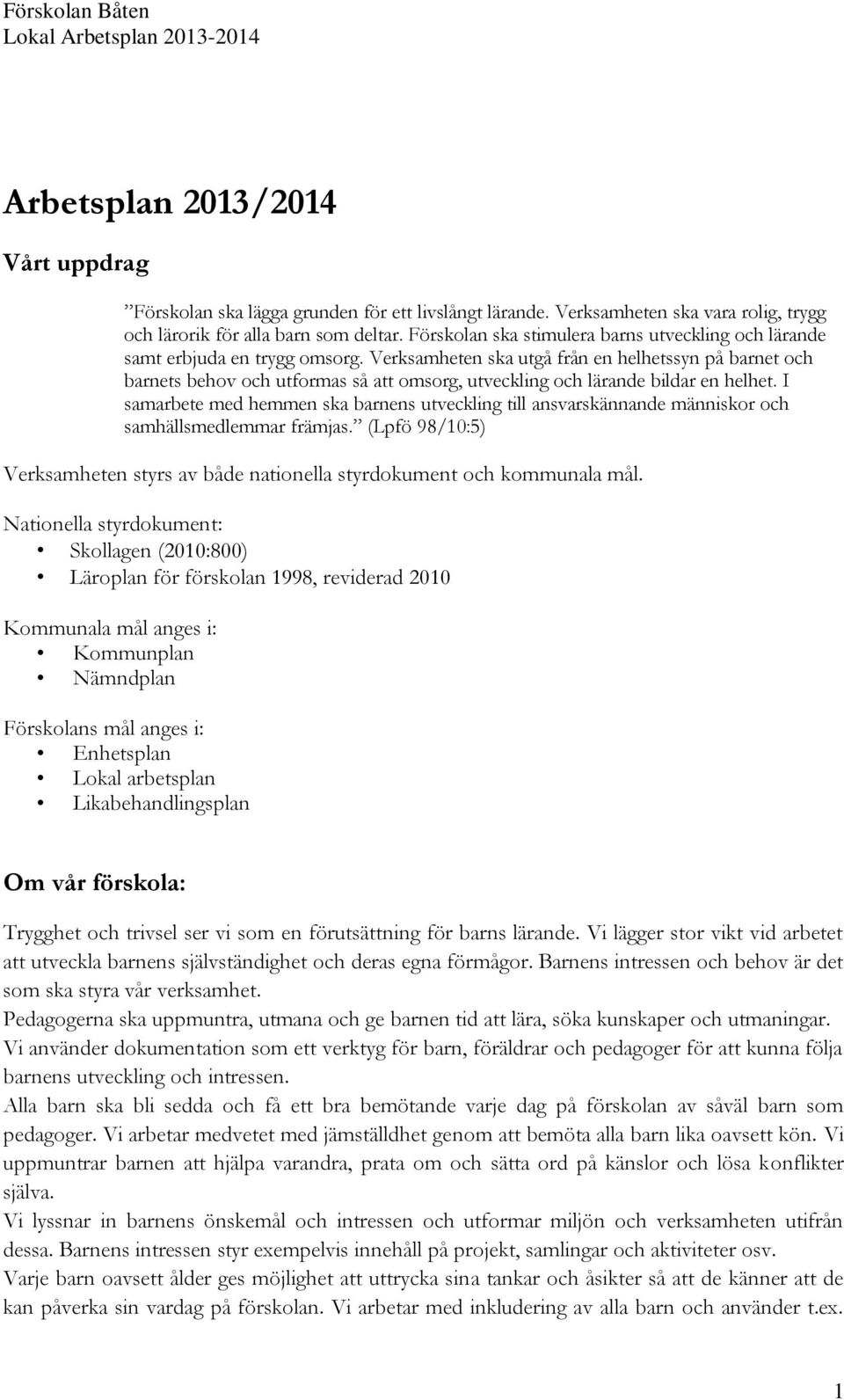 Verksamheten ska utgå från en helhetssyn på barnet och barnets behov och utformas så att omsorg, utveckling och lärande bildar en helhet.