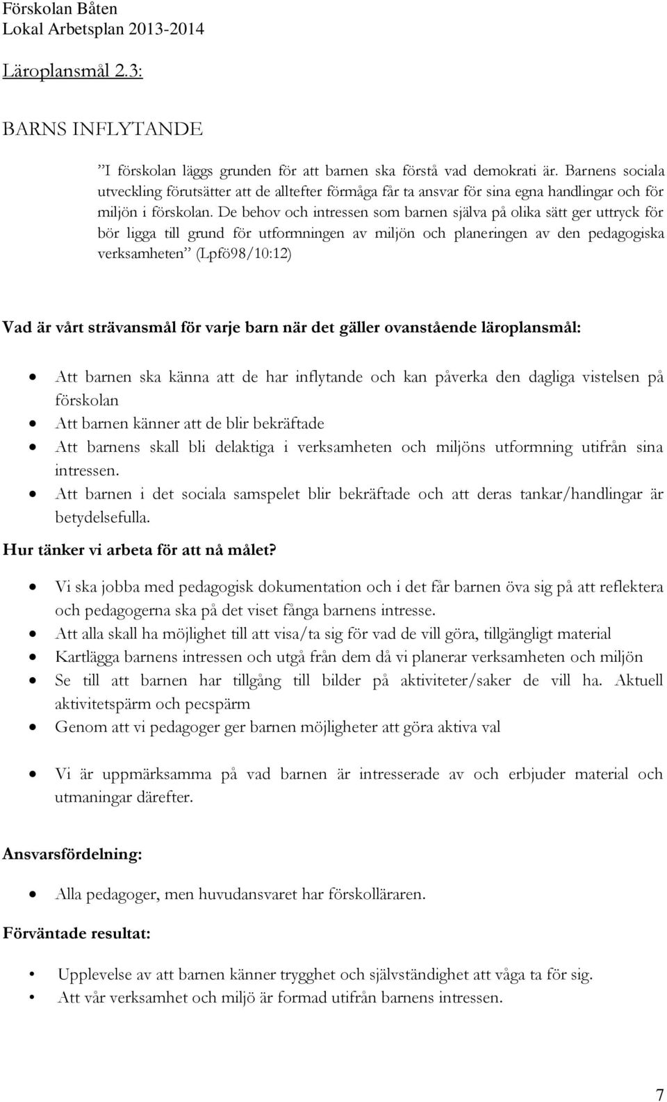 De behov och intressen som barnen själva på olika sätt ger uttryck för bör ligga till grund för utformningen av miljön och planeringen av den pedagogiska verksamheten (Lpfö98/10:12) Vad är vårt