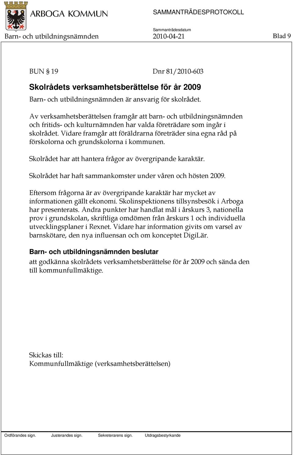 Vidare framgår att föräldrarna företräder sina egna råd på förskolorna och grundskolorna i kommunen. Skolrådet har att hantera frågor av övergripande karaktär.