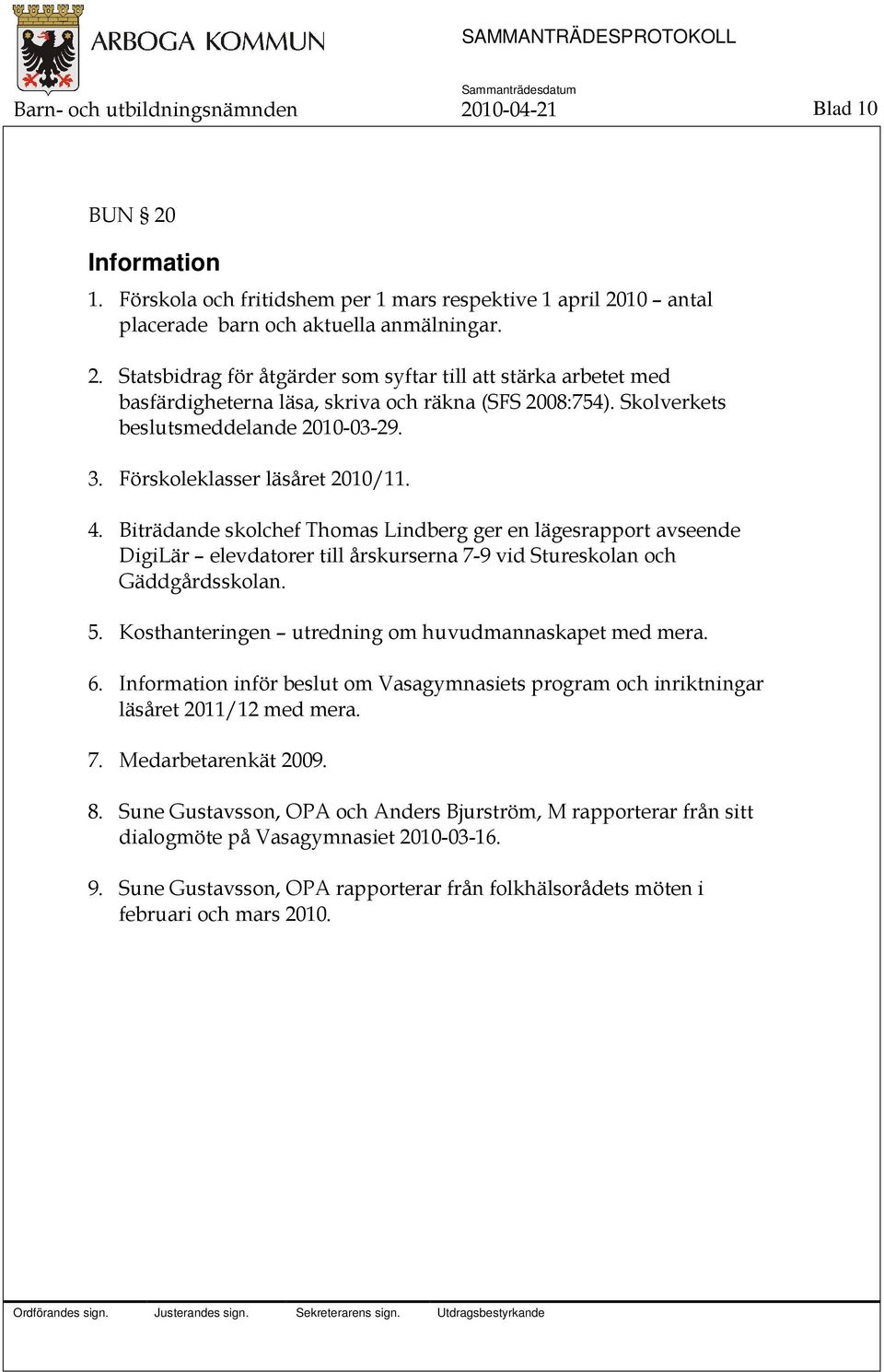Biträdande skolchef Thomas Lindberg ger en lägesrapport avseende DigiLär elevdatorer till årskurserna 7-9 vid Stureskolan och Gäddgårdsskolan. 5.