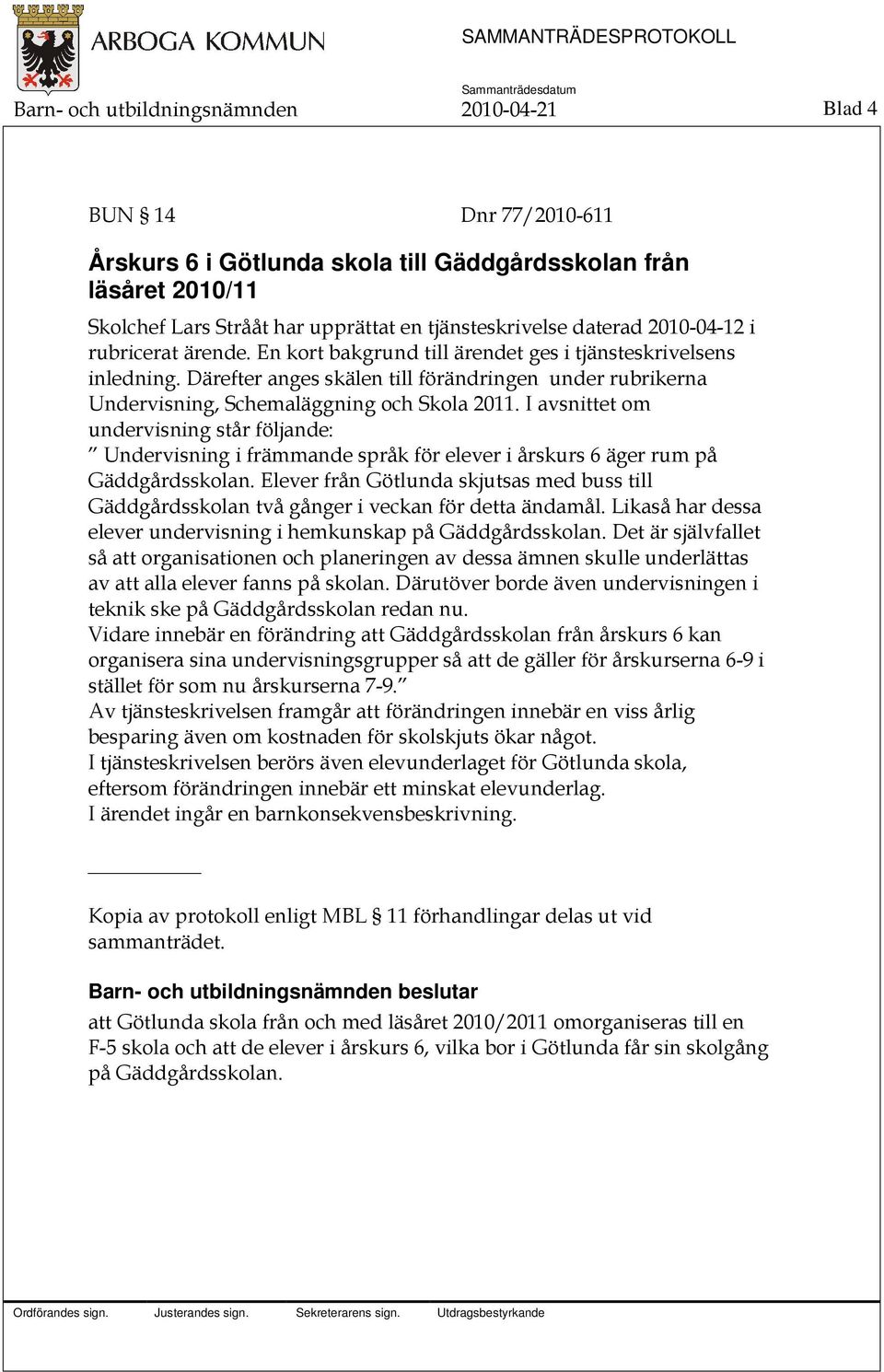 Därefter anges skälen till förändringen under rubrikerna Undervisning, Schemaläggning och Skola 2011.