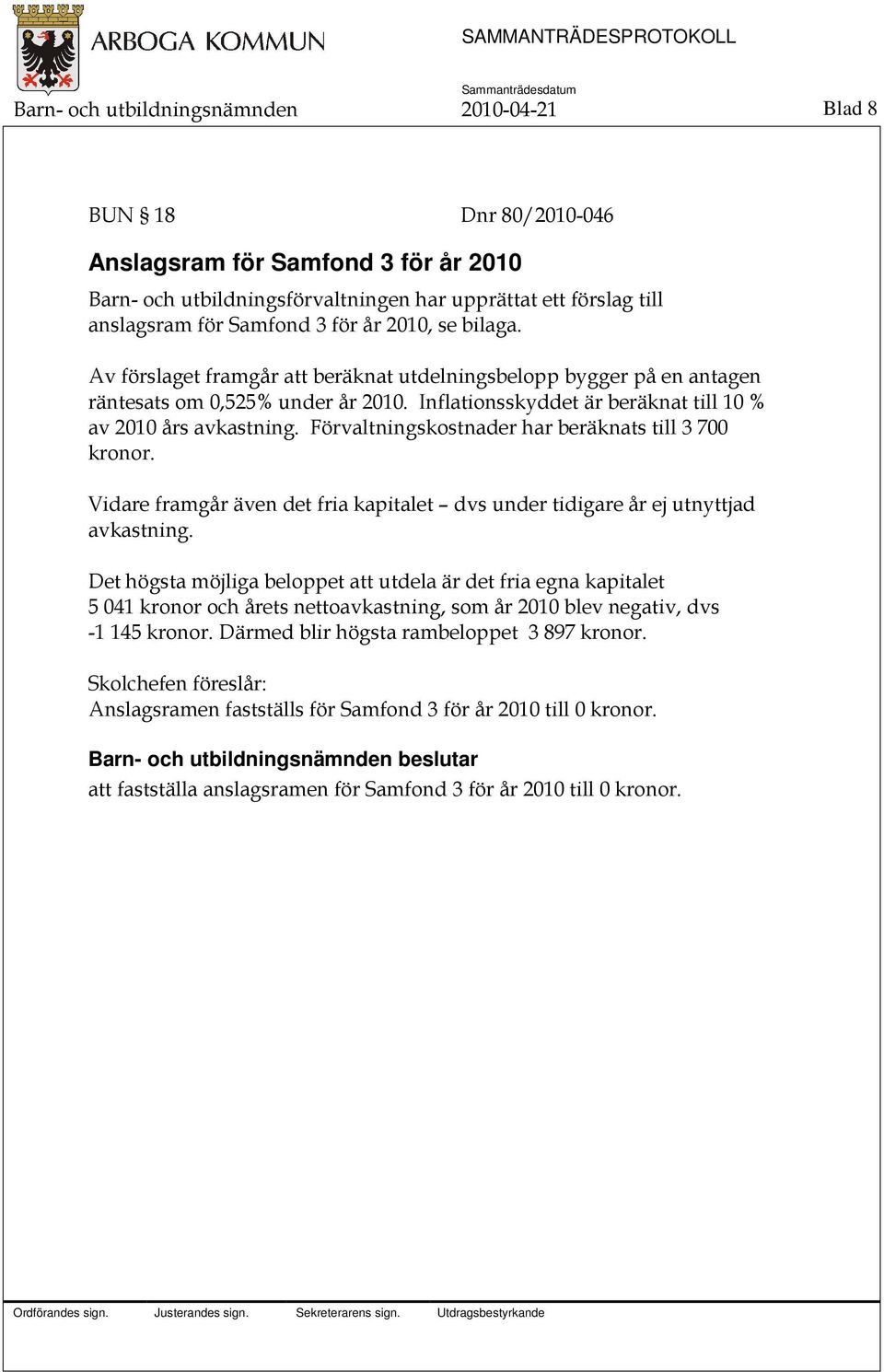 Förvaltningskostnader har beräknats till 3 700 kronor. Vidare framgår även det fria kapitalet dvs under tidigare år ej utnyttjad avkastning.