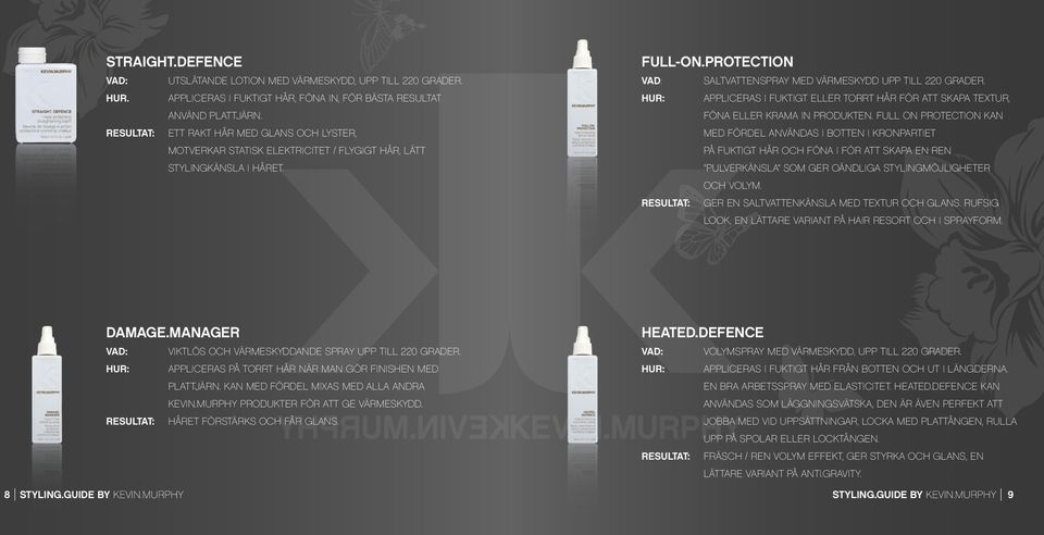 HUR: APPLICERAS I FUKTIGT ELLER TORRT HÅR FÖR ATT SKAPA TEXTUR, FÖNA ELLER KRAMA IN PRODUKTEN.