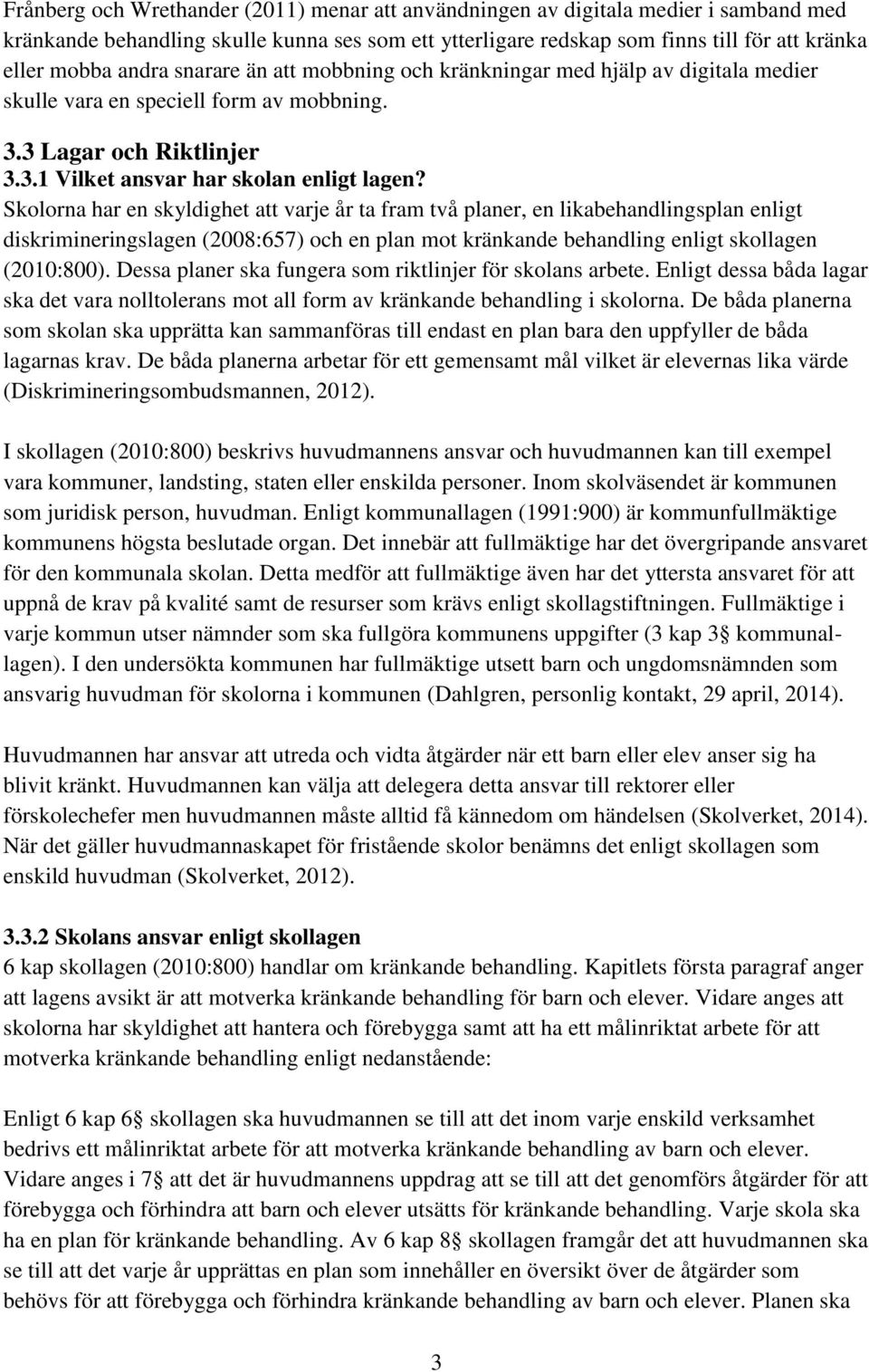 Skolorna har en skyldighet att varje år ta fram två planer, en likabehandlingsplan enligt diskrimineringslagen (2008:657) och en plan mot kränkande behandling enligt skollagen (2010:800).