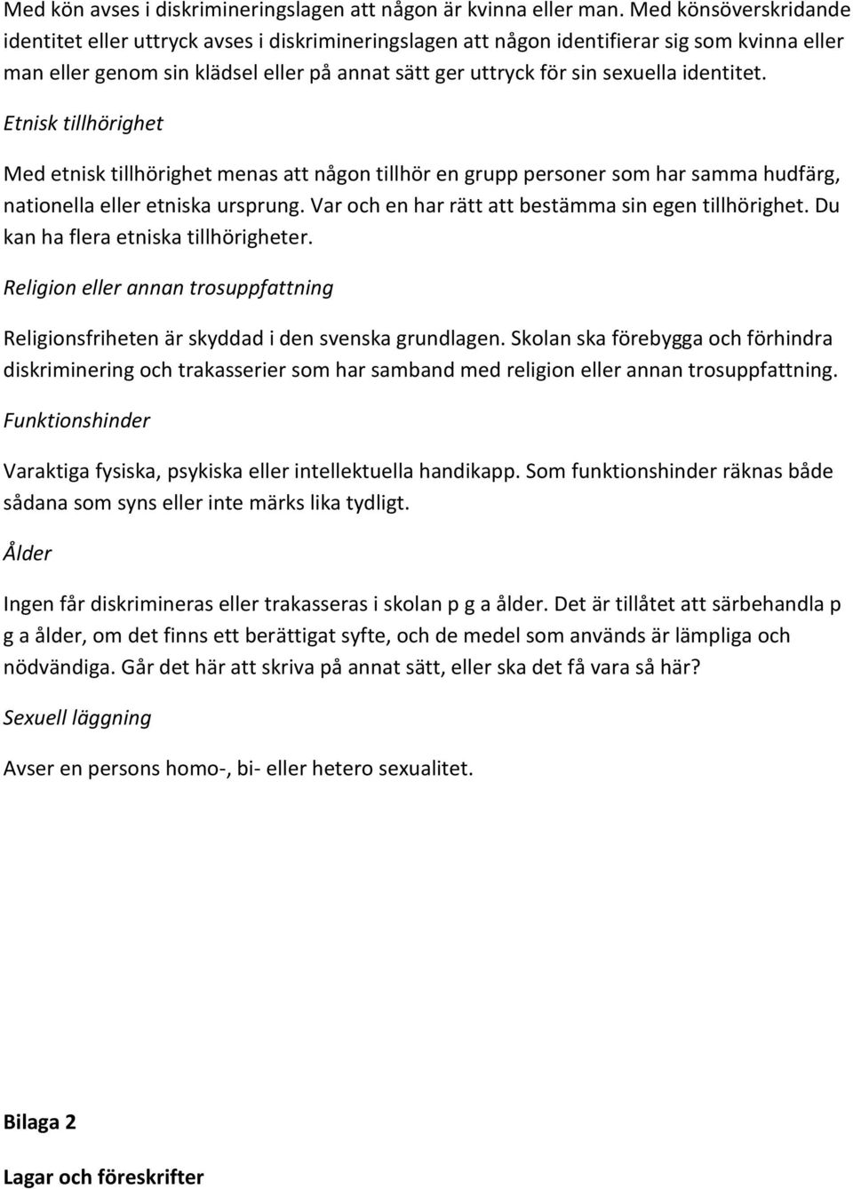 identitet. Etnisk tillhörighet Med etnisk tillhörighet menas att någon tillhör en grupp personer som har samma hudfärg, nationella eller etniska ursprung.