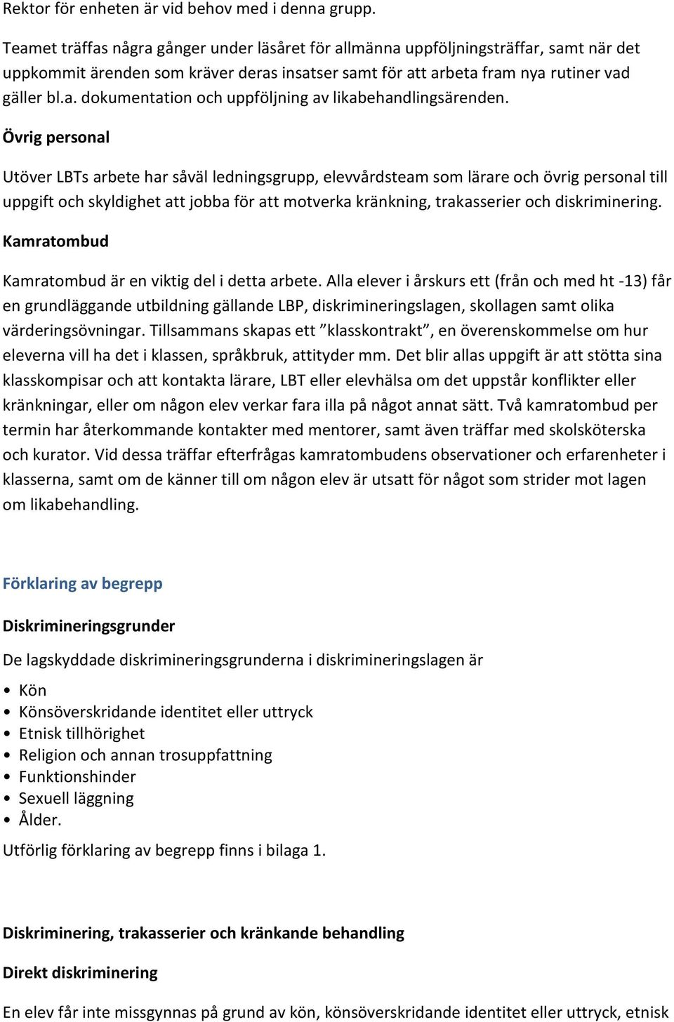 Övrig personal Utöver LBTs arbete har såväl ledningsgrupp, elevvårdsteam som lärare och övrig personal till uppgift och skyldighet att jobba för att motverka kränkning, trakasserier och