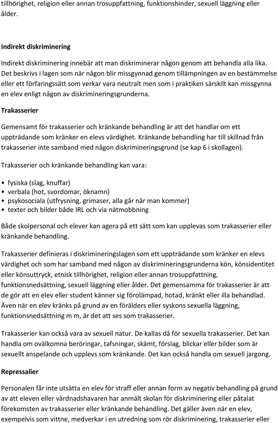 Det beskrivs i lagen som när någon blir missgynnad genom tillämpningen av en bestämmelse eller ett förfaringssätt som verkar vara neutralt men som i praktiken särskilt kan missgynna en elev enligt