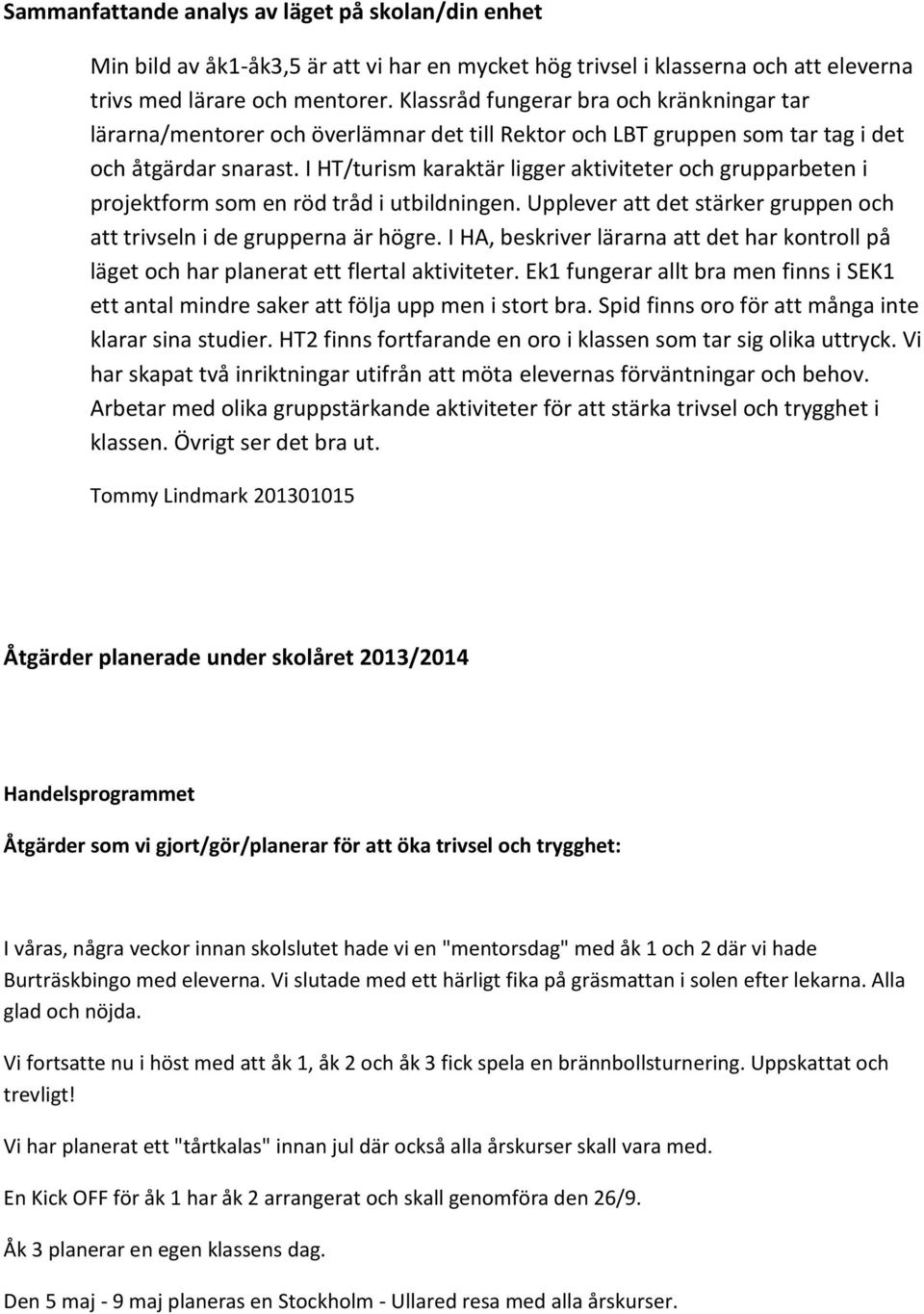 I HT/turism karaktär ligger aktiviteter och grupparbeten i projektform som en röd tråd i utbildningen. Upplever att det stärker gruppen och att trivseln i de grupperna är högre.