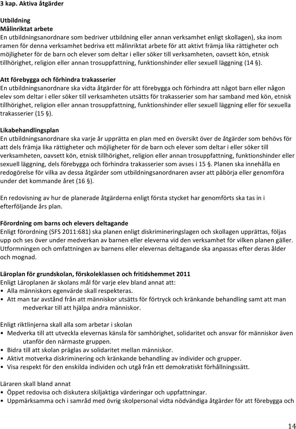 arbete för att aktivt främja lika rättigheter och möjligheter för de barn och elever som deltar i eller söker till verksamheten, oavsett kön, etnisk tillhörighet, religion eller annan