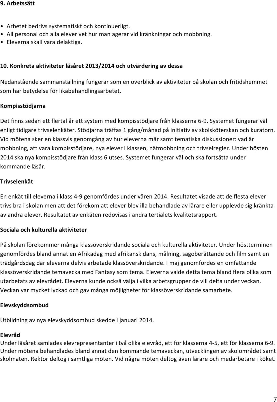 likabehandlingsarbetet. Kompisstödjarna Det finns sedan ett flertal år ett system med kompisstödjare från klasserna 6-9. Systemet fungerar väl enligt tidigare trivselenkäter.