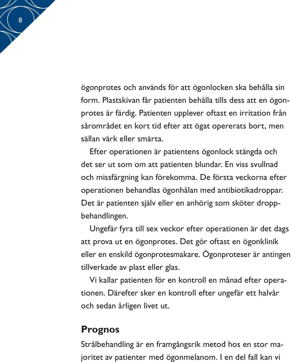 Efter operationen är patientens ögonlock stängda och det ser ut som om att patienten blundar. En viss svullnad och missfärgning kan förekomma.