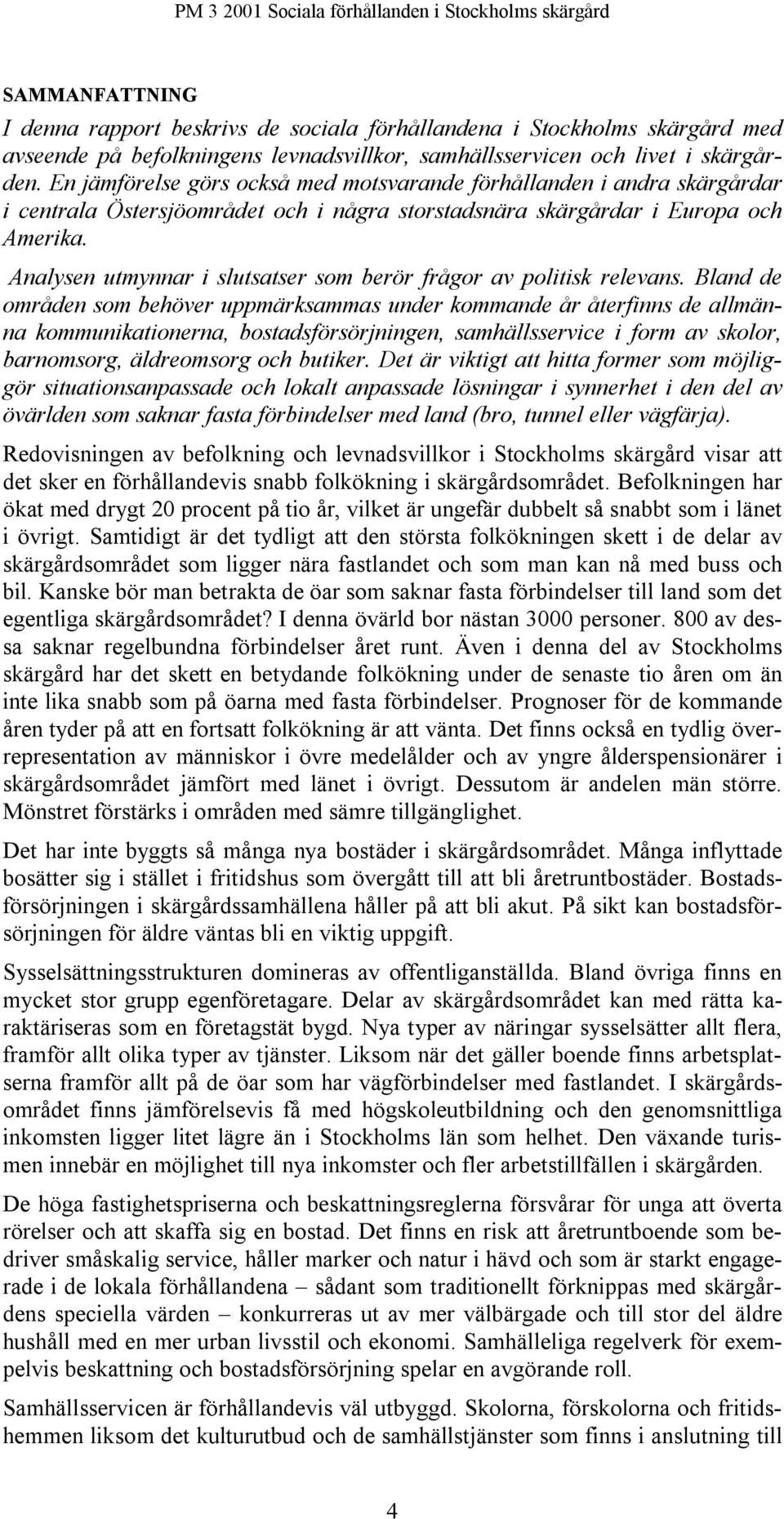 Analysen utmynnar i slutsatser som berör frågor av politisk relevans.